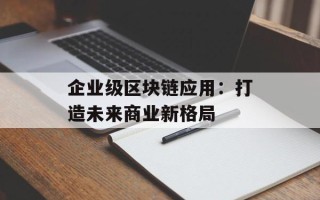 企业级区块链应用：打造未来商业新格局