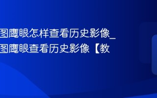 高德地图鹰眼怎样查看历史影像_高德地图鹰眼查看历史影像【教程】