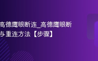 怎么办高德鹰眼断连_高德鹰眼断连排查与重连方法【步骤】