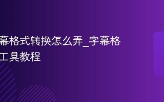 在线字幕格式转换怎么弄_字幕格式转换工具教程