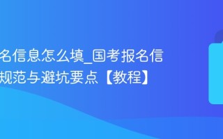 国考报名信息怎么填_国考报名信息填写规范与避坑要点【教程】