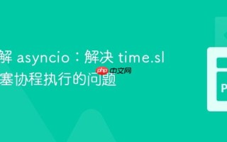 深入理解 asyncio：解决 time.sleep 阻塞协程执行的问题