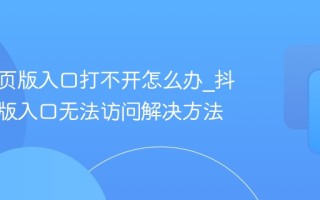 抖音网页版入口打不开怎么办_抖音网页版入口无法访问解决方法