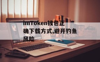 imToken钱包正确下载方式,避开钓鱼风险