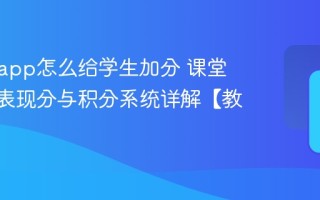 课堂派app怎么给学生加分 课堂派app表现分与积分系统详解【教师篇】