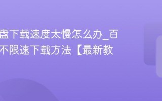 百度网盘下载速度太慢怎么办_百度网盘不限速下载方法【最新教程】