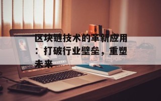 区块链技术的革新应用：打破行业壁垒，重塑未来