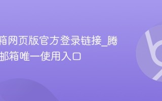 QQ邮箱网页版官方登录链接_腾讯官方邮箱唯一使用入口