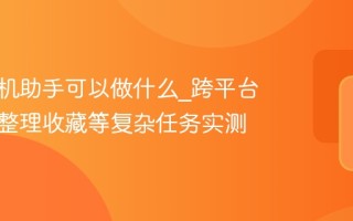 豆包手机助手可以做什么_跨平台比价、整理收藏等复杂任务实测