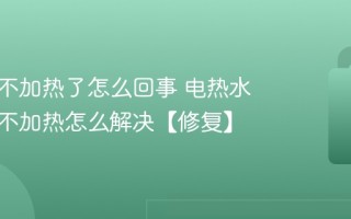 热水器不加热了怎么回事 电热水器一直不加热怎么解决【修复】