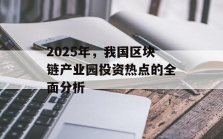 2025年，我国区块链产业园投资热点的全面分析