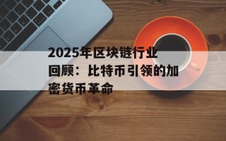 2025年区块链行业回顾：比特币引领的加密货币革命