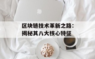 区块链技术革新之路：揭秘其八大核心特征