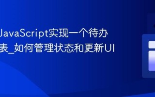 如何用JavaScript实现一个待办事项列表_如何管理状态和更新UI？