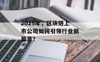 2025年，区块链上市公司如何引领行业新篇章？