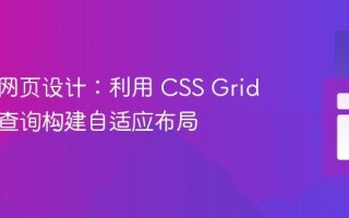 响应式网页设计：利用 CSS Grid 与媒体查询构建自适应布局