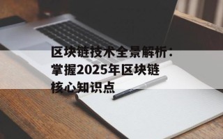 区块链技术全景解析：掌握2025年区块链核心知识点