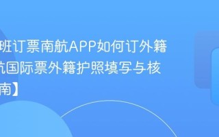 国际航班订票南航APP如何订外籍票_南航国际票外籍护照填写与核验【指南】
