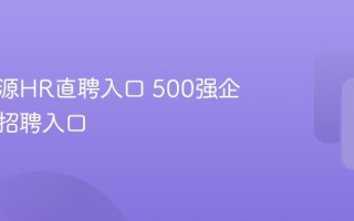 人力资源HR直聘入口 500强企业官方招聘入口