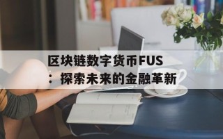 区块链数字货币FUS：探索未来的金融革新