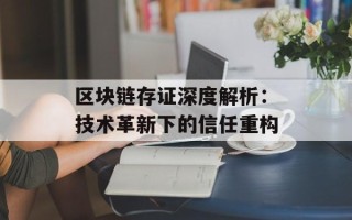 区块链存证深度解析：技术革新下的信任重构