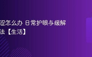 眼睛干涩怎么办 日常护眼与缓解疲劳方法【生活】