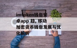 imtoken钱包安卓app 趋, 移动加密货币钱包发展与优化解析
