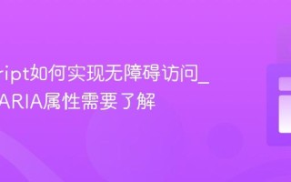 javascript如何实现无障碍访问_有哪些ARIA属性需要了解