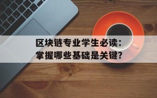 区块链专业学生必读：掌握哪些基础是关键？