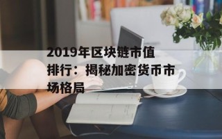 2019年区块链市值排行：揭秘加密货币市场格局
