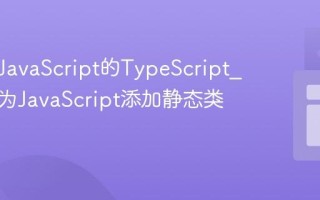 什么是JavaScript的TypeScript_它如何为JavaScript添加静态类型呢