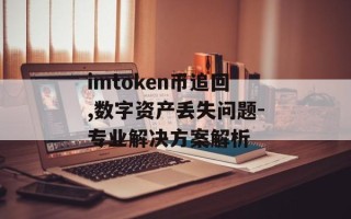 imtoken币追回,数字资产丢失问题-专业解决方案解析