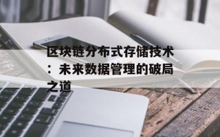 区块链分布式存储技术：未来数据管理的破局之道