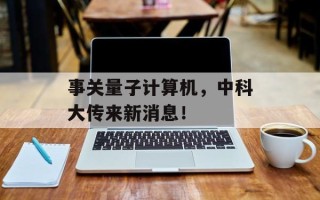 事关量子计算机，中科大传来新消息！