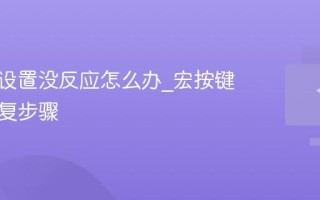键盘宏设置没反应怎么办_宏按键失灵修复步骤