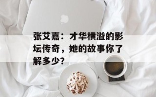 张艾嘉：才华横溢的影坛传奇，她的故事你了解多少？