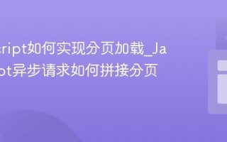 JavaScript如何实现分页加载_JavaScript异步请求如何拼接分页数据