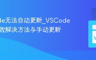 VSCode无法自动更新_VSCode更新失败解决方法与手动更新教程