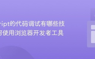 javascript的代码调试有哪些技巧_如何使用浏览器开发者工具