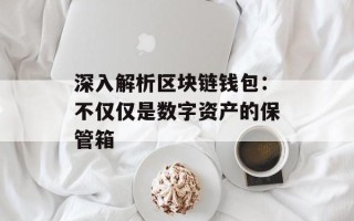深入解析区块链钱包：不仅仅是数字资产的保管箱