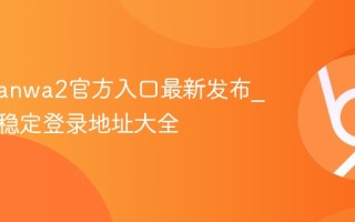 漫蛙Manwa2官方入口最新发布_网页版稳定登录地址大全
