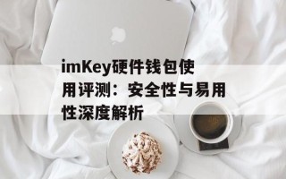 imKey硬件钱包使用评测：安全性与易用性深度解析