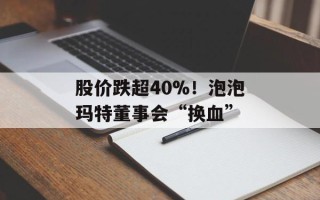 股价跌超40%！泡泡玛特董事会“换血”
