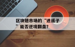 区块链市场的“逍遥子”能否逆境翻盘？
