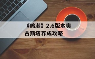 《鸣潮》2.6版本奥古斯塔养成攻略