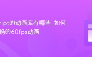 javascript的动画库有哪些_如何实现流畅的60fps动画