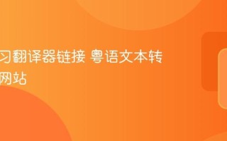 粤语学习翻译器链接 粤语文本转换工具网站