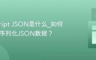 javascript JSON是什么_如何解析和序列化JSON数据？