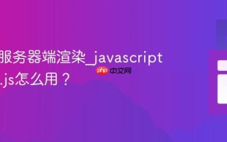 什么是服务器端渲染_javascript中next.js怎么用？