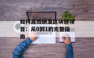 如何高效研发区块链项目：从0到1的完整指南